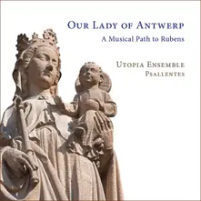 Utopia Ensemble – OUR LADY OF ANTWERP: A MUSICAL PATH TO RUBENS (CD)