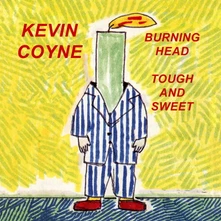 Kevin Coyne, CD BURNING HEAD & TOUGH AND SWEET