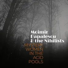 MOIMIR PAPALESCU & THE NIHILISTS MYSTERY WOMEN IN THE ACID POOLS (CD)