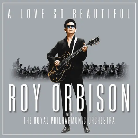A LOVE SO BEAUTIFUL: ROY ORBISON & THE ROYAL PHILHARMONIC ORCHESTRA