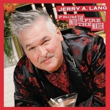 Jerry A. Lang, CD FROM THE FIRE INTO THE WATER