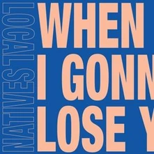 Local Natives, Vinyl 7-WHEN AM I GONNA LOSE YOU