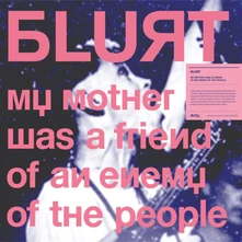 Blurt, CD MY MOTHER WAS A FRIEND OF AN ENEMY OF THE PEOPLE