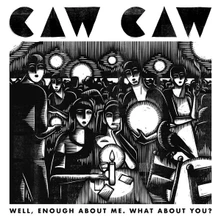 Caw! Caw!, CD WELL, ENOUGH ABOUT ME. WHAT ABOUT YOU?