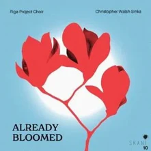 Riga Project Choir, CD ALREADY BLOOMED. CONTEMPORARY LATVIAN WOMEN COMPOSERS FOR CHOIR