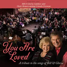 BILL & GLORIA GAITHER AND THEIR HOMECOMING FRIENDS PRESENT YOU ARE LOVED: A TRIBUTE TO THE SONGS OF BILL & GLORIA thumbnail