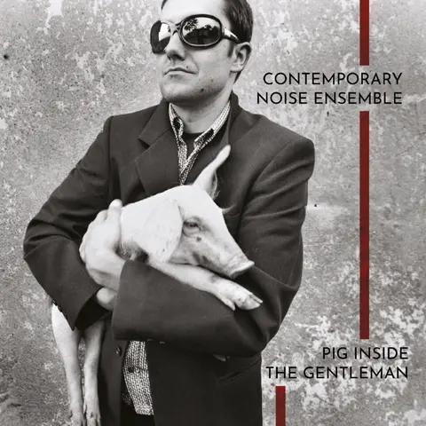 CONTEMPORARY NOISE ENSEMB - PIG INSIDE THE GENTLEMAN