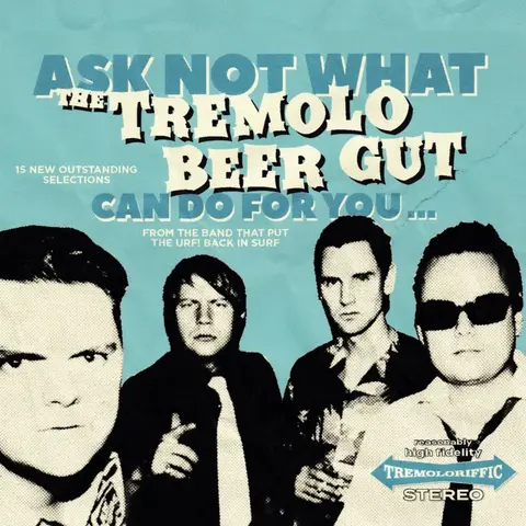 ASK NOT WHAT THE TREMOLO BEER GUT CAN DO FOR YOU..