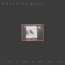 Chastity Belt – I USED TO SPEND SO MUCH TIME ALONE (CD)